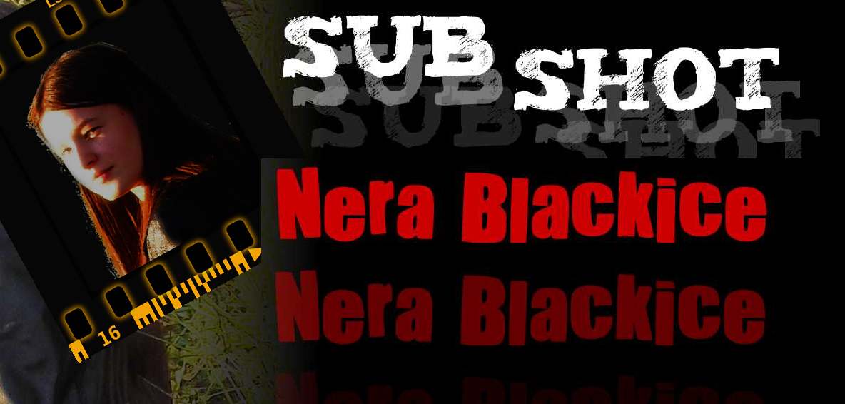 Nera Blackice – Sub Shot  (in production)
